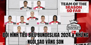 Đội Hình Tiêu Biểu Bundesliga 2024 & Những Ngôi Sao Vàng Son