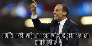 Huấn Luyện Viện Allegri Vô Địch Serie A Bao Nhiêu Lần