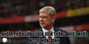 Khám Phá Huấn Luyện Viên Thắng Nhiều Nhất Ngoại Hạng Anh Huyền Thoại Bất Tử